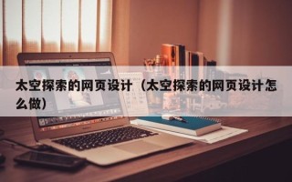 山南太空探索的网页设计（太空探索的网页设计怎么做）