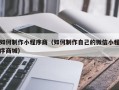山南如何制作小程序商（如何制作自己的微信小程序商城）